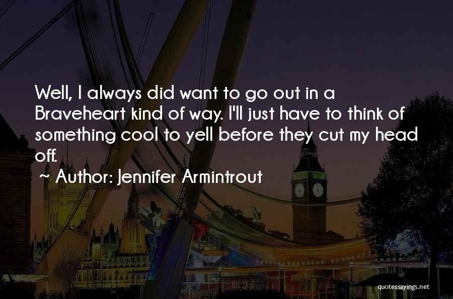 Jennifer Armintrout Quotes: Well, I Always Did Want To Go Out In A Braveheart Kind Of Way. I'll Just Have To Think Of