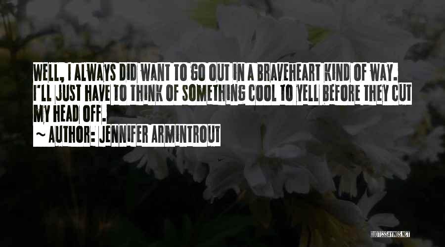 Jennifer Armintrout Quotes: Well, I Always Did Want To Go Out In A Braveheart Kind Of Way. I'll Just Have To Think Of