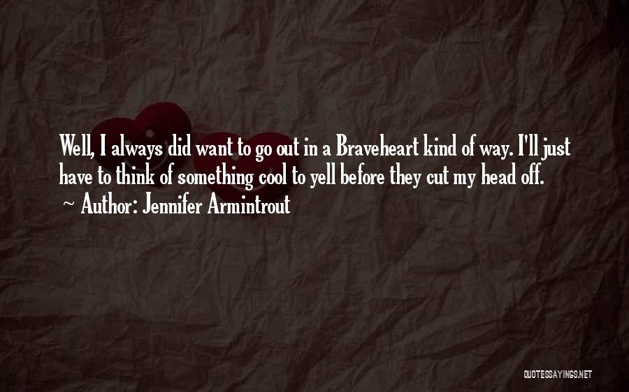 Jennifer Armintrout Quotes: Well, I Always Did Want To Go Out In A Braveheart Kind Of Way. I'll Just Have To Think Of