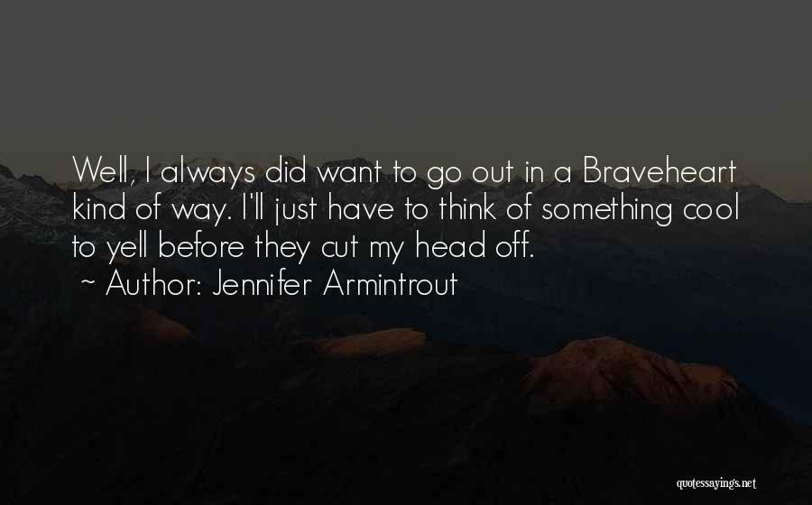 Jennifer Armintrout Quotes: Well, I Always Did Want To Go Out In A Braveheart Kind Of Way. I'll Just Have To Think Of