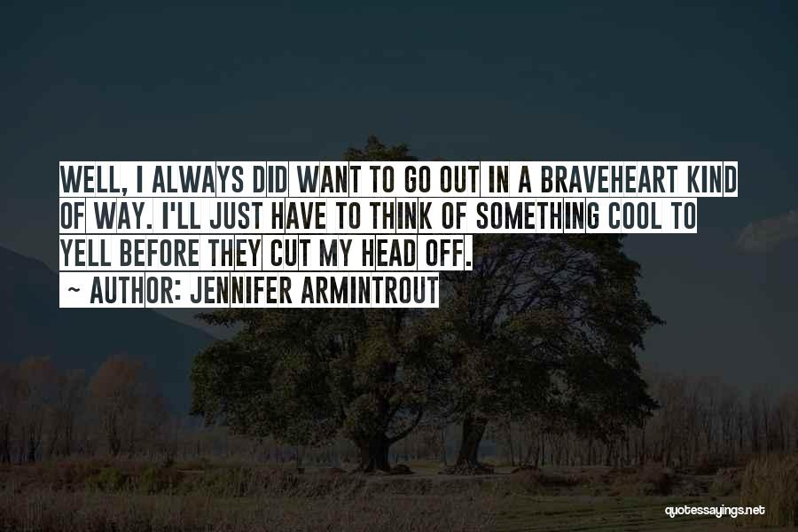 Jennifer Armintrout Quotes: Well, I Always Did Want To Go Out In A Braveheart Kind Of Way. I'll Just Have To Think Of