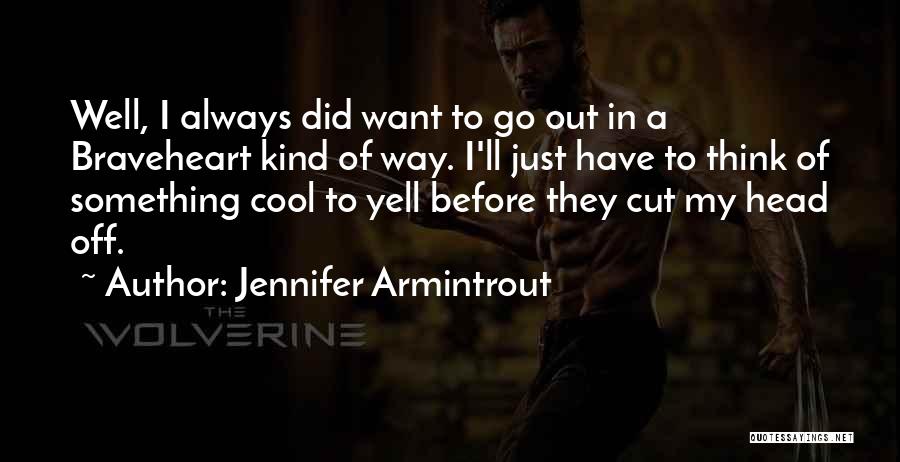 Jennifer Armintrout Quotes: Well, I Always Did Want To Go Out In A Braveheart Kind Of Way. I'll Just Have To Think Of