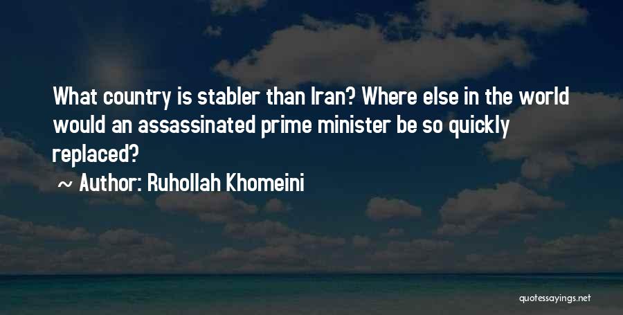 Ruhollah Khomeini Quotes: What Country Is Stabler Than Iran? Where Else In The World Would An Assassinated Prime Minister Be So Quickly Replaced?