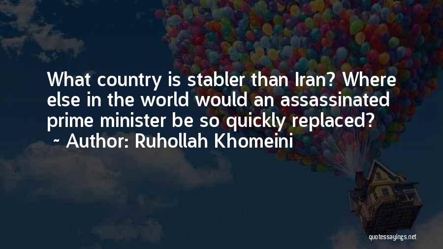 Ruhollah Khomeini Quotes: What Country Is Stabler Than Iran? Where Else In The World Would An Assassinated Prime Minister Be So Quickly Replaced?