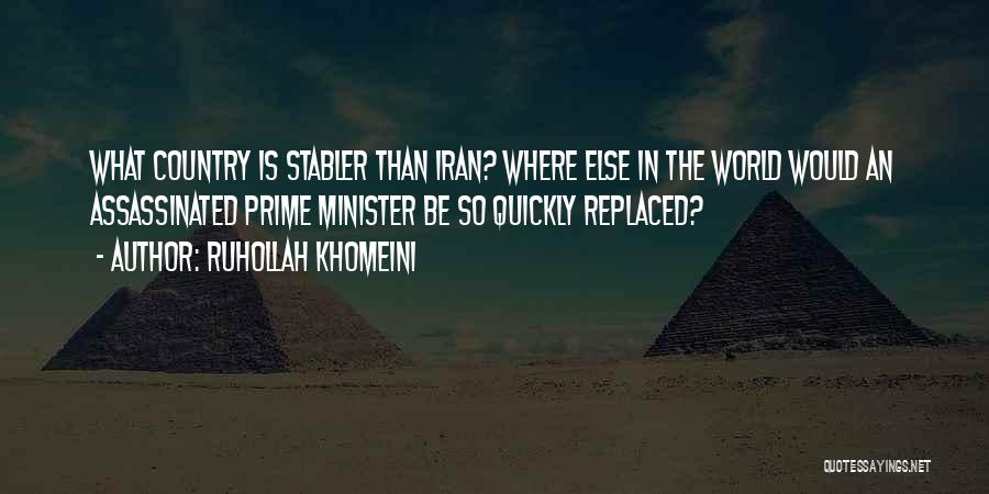 Ruhollah Khomeini Quotes: What Country Is Stabler Than Iran? Where Else In The World Would An Assassinated Prime Minister Be So Quickly Replaced?