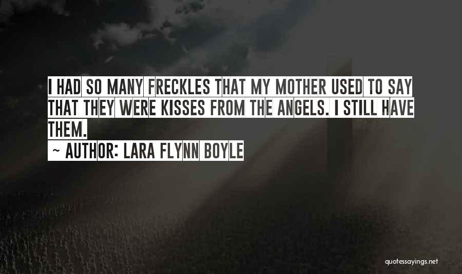 Lara Flynn Boyle Quotes: I Had So Many Freckles That My Mother Used To Say That They Were Kisses From The Angels. I Still