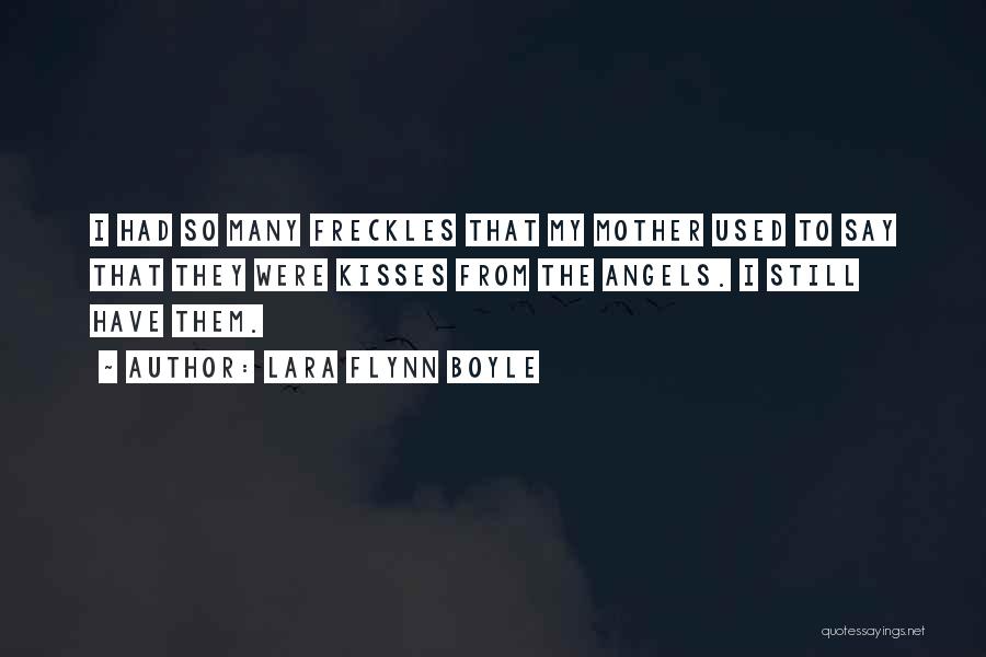 Lara Flynn Boyle Quotes: I Had So Many Freckles That My Mother Used To Say That They Were Kisses From The Angels. I Still