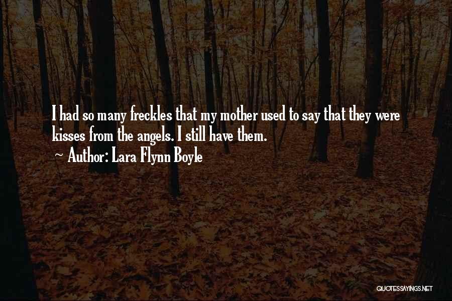 Lara Flynn Boyle Quotes: I Had So Many Freckles That My Mother Used To Say That They Were Kisses From The Angels. I Still