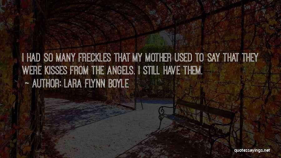 Lara Flynn Boyle Quotes: I Had So Many Freckles That My Mother Used To Say That They Were Kisses From The Angels. I Still