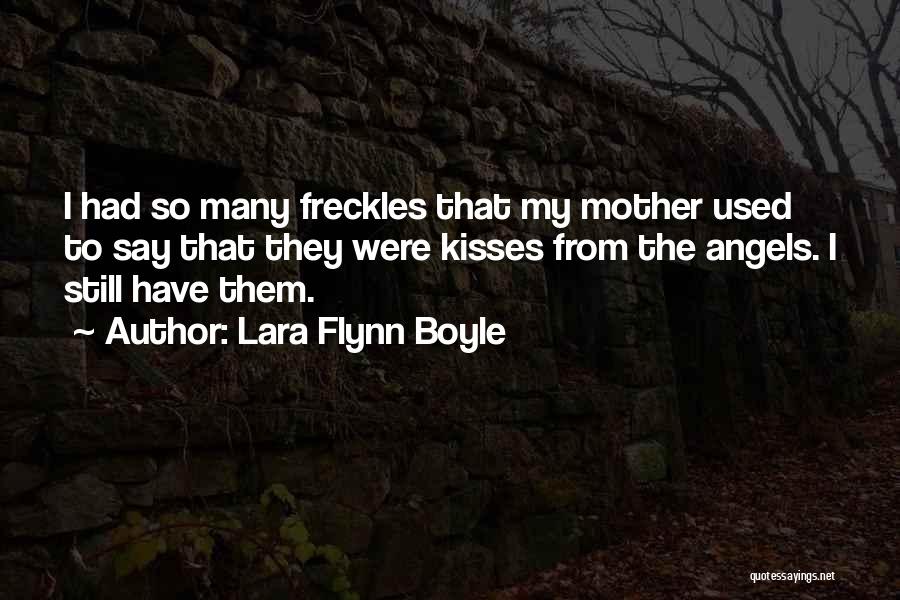 Lara Flynn Boyle Quotes: I Had So Many Freckles That My Mother Used To Say That They Were Kisses From The Angels. I Still