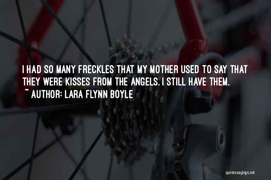 Lara Flynn Boyle Quotes: I Had So Many Freckles That My Mother Used To Say That They Were Kisses From The Angels. I Still