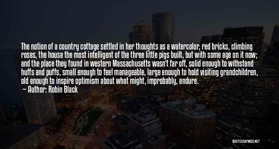 Robin Black Quotes: The Notion Of A Country Cottage Settled In Her Thoughts As A Watercolor, Red Bricks, Climbing Roses, The House The