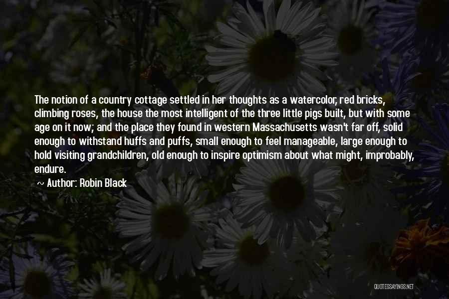 Robin Black Quotes: The Notion Of A Country Cottage Settled In Her Thoughts As A Watercolor, Red Bricks, Climbing Roses, The House The