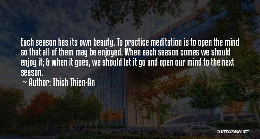 Thich Thien-An Quotes: Each Season Has Its Own Beauty. To Practice Meditation Is To Open The Mind So That All Of Them May