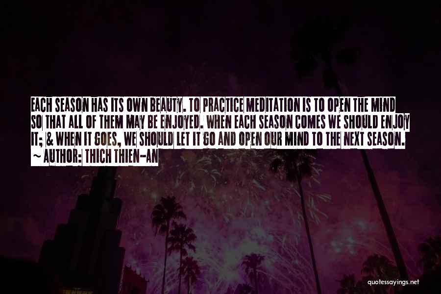 Thich Thien-An Quotes: Each Season Has Its Own Beauty. To Practice Meditation Is To Open The Mind So That All Of Them May