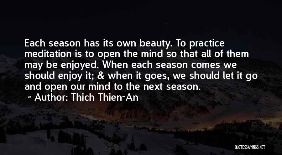 Thich Thien-An Quotes: Each Season Has Its Own Beauty. To Practice Meditation Is To Open The Mind So That All Of Them May