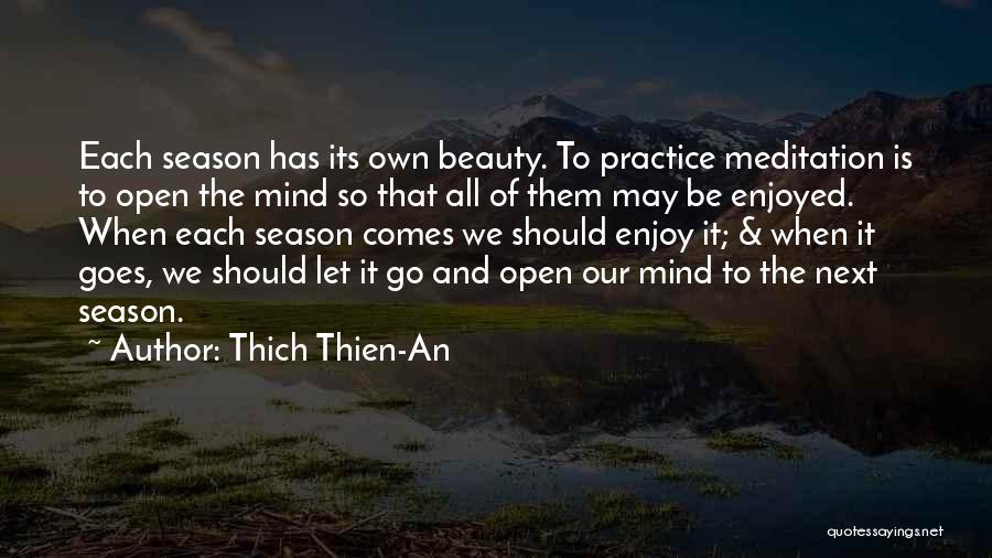 Thich Thien-An Quotes: Each Season Has Its Own Beauty. To Practice Meditation Is To Open The Mind So That All Of Them May