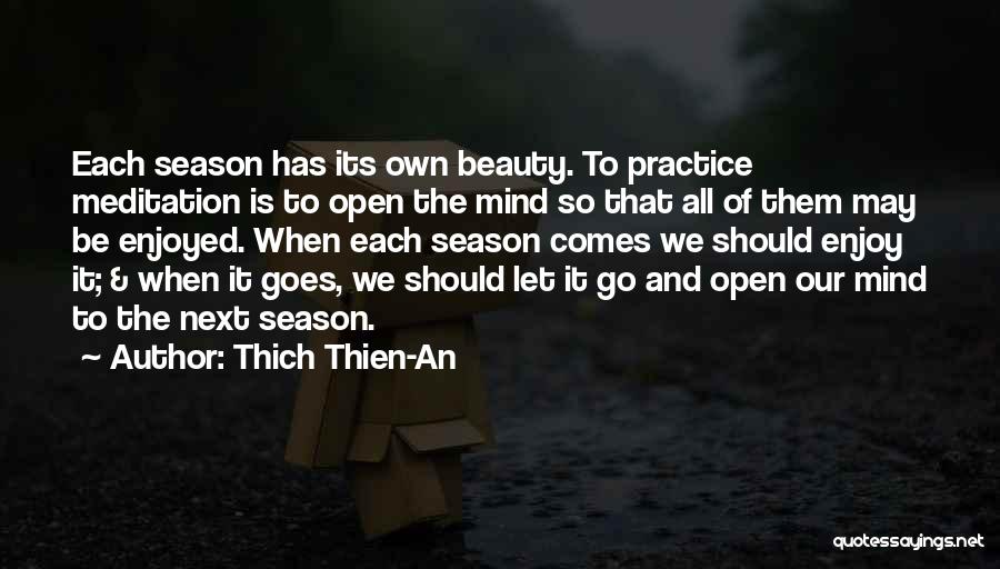 Thich Thien-An Quotes: Each Season Has Its Own Beauty. To Practice Meditation Is To Open The Mind So That All Of Them May