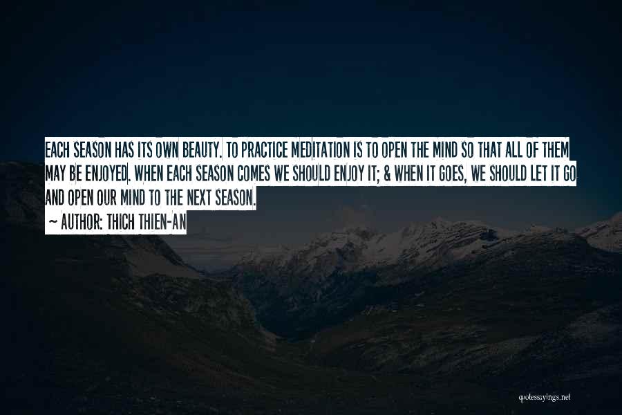 Thich Thien-An Quotes: Each Season Has Its Own Beauty. To Practice Meditation Is To Open The Mind So That All Of Them May