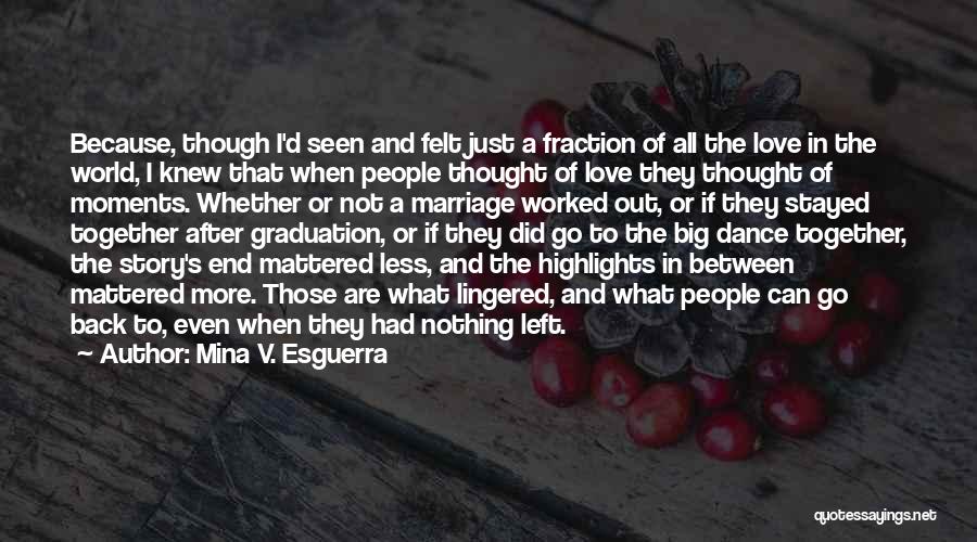 Mina V. Esguerra Quotes: Because, Though I'd Seen And Felt Just A Fraction Of All The Love In The World, I Knew That When