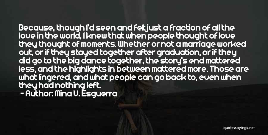 Mina V. Esguerra Quotes: Because, Though I'd Seen And Felt Just A Fraction Of All The Love In The World, I Knew That When