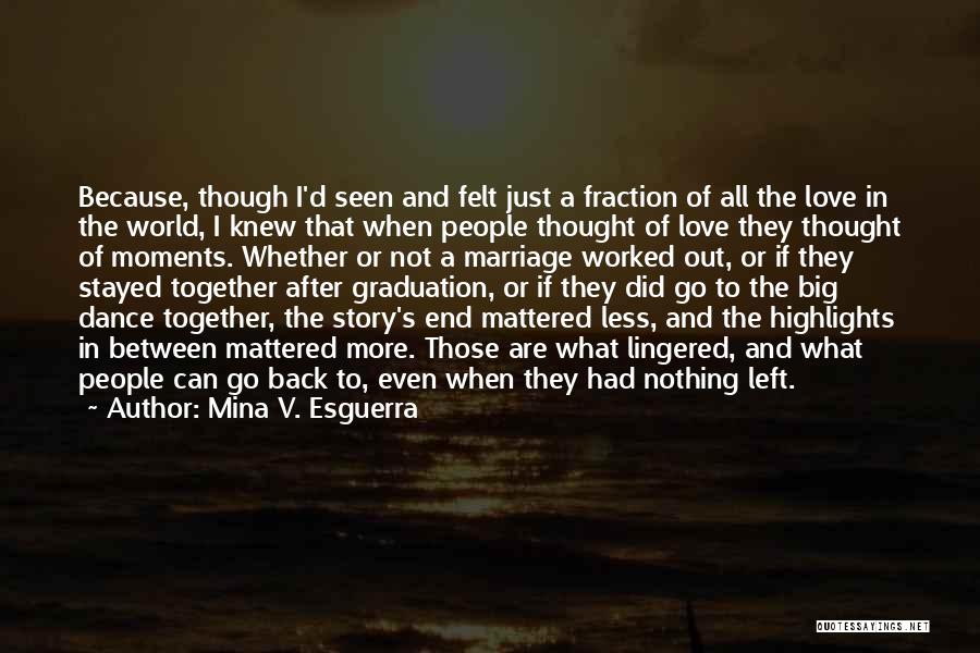 Mina V. Esguerra Quotes: Because, Though I'd Seen And Felt Just A Fraction Of All The Love In The World, I Knew That When