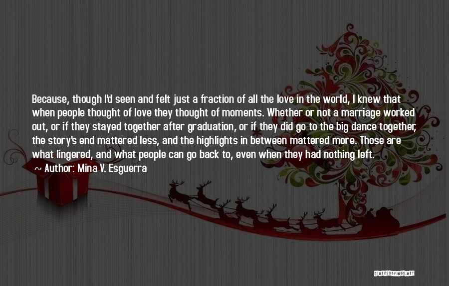 Mina V. Esguerra Quotes: Because, Though I'd Seen And Felt Just A Fraction Of All The Love In The World, I Knew That When