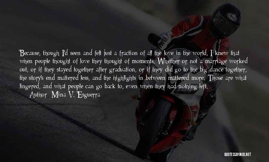 Mina V. Esguerra Quotes: Because, Though I'd Seen And Felt Just A Fraction Of All The Love In The World, I Knew That When