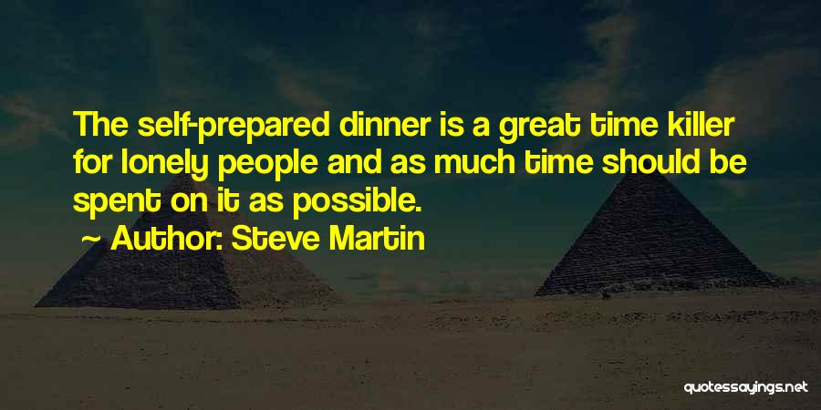 Steve Martin Quotes: The Self-prepared Dinner Is A Great Time Killer For Lonely People And As Much Time Should Be Spent On It