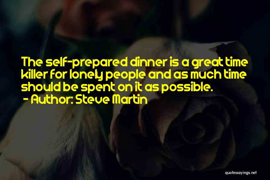 Steve Martin Quotes: The Self-prepared Dinner Is A Great Time Killer For Lonely People And As Much Time Should Be Spent On It