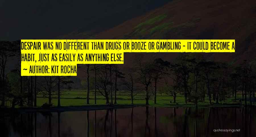 Kit Rocha Quotes: Despair Was No Different Than Drugs Or Booze Or Gambling - It Could Become A Habit, Just As Easily As