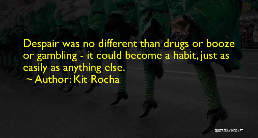 Kit Rocha Quotes: Despair Was No Different Than Drugs Or Booze Or Gambling - It Could Become A Habit, Just As Easily As
