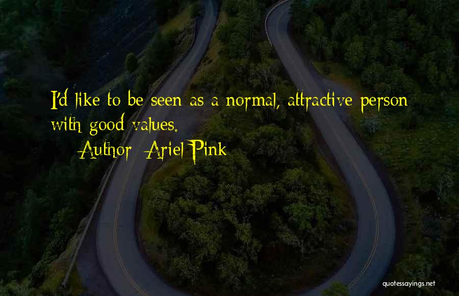 Ariel Pink Quotes: I'd Like To Be Seen As A Normal, Attractive Person With Good Values.
