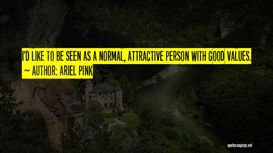 Ariel Pink Quotes: I'd Like To Be Seen As A Normal, Attractive Person With Good Values.