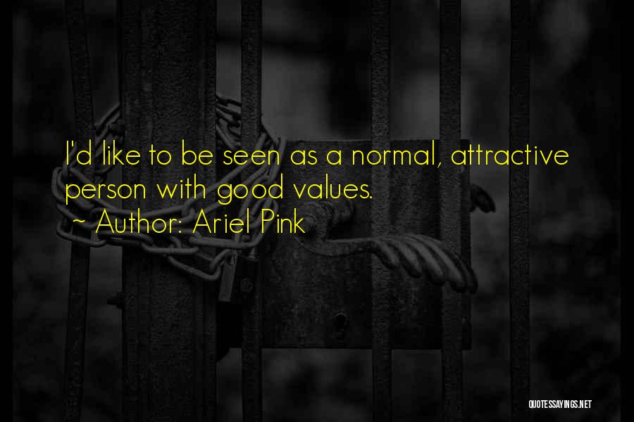 Ariel Pink Quotes: I'd Like To Be Seen As A Normal, Attractive Person With Good Values.