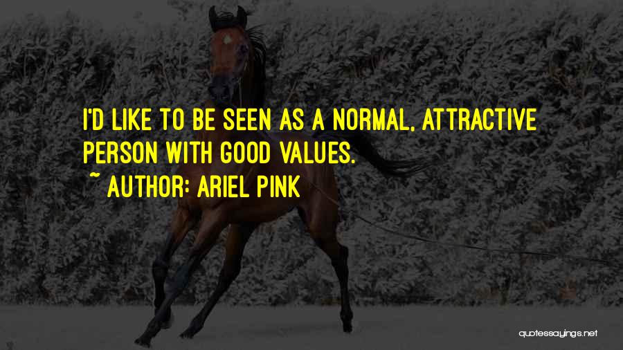 Ariel Pink Quotes: I'd Like To Be Seen As A Normal, Attractive Person With Good Values.