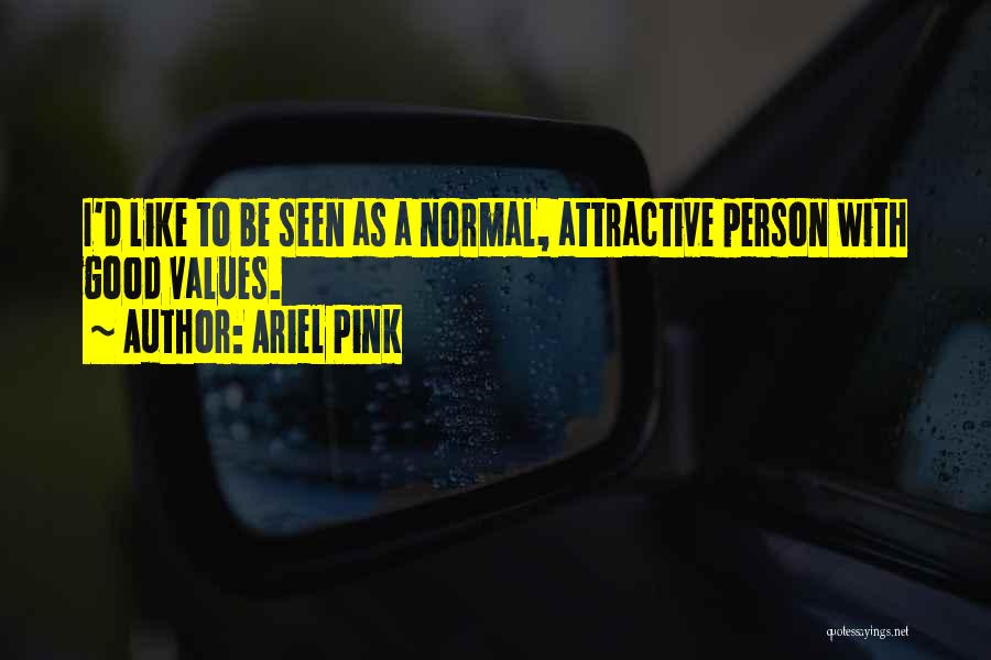 Ariel Pink Quotes: I'd Like To Be Seen As A Normal, Attractive Person With Good Values.