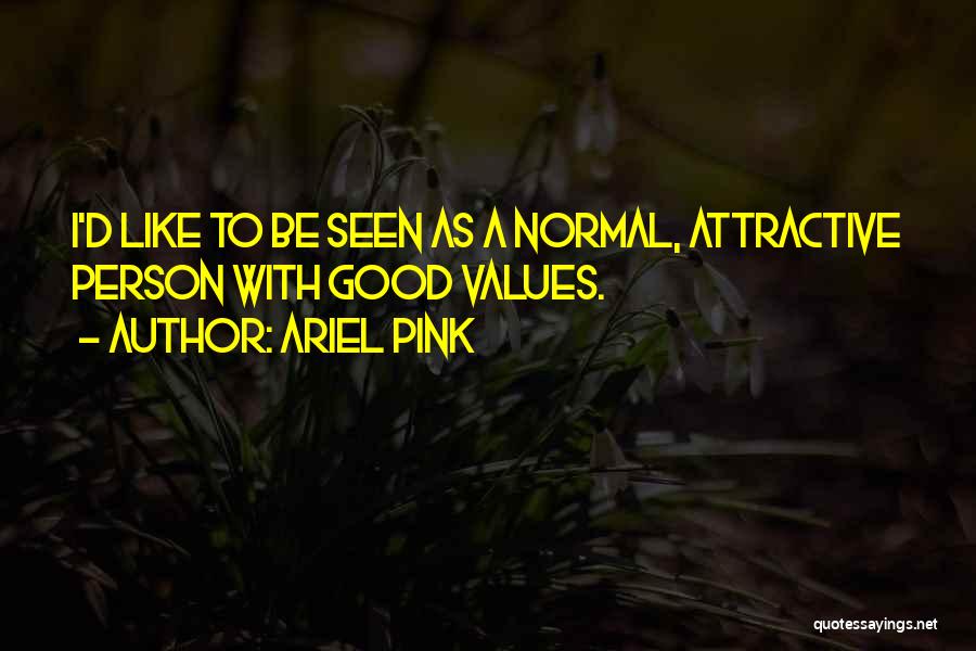 Ariel Pink Quotes: I'd Like To Be Seen As A Normal, Attractive Person With Good Values.