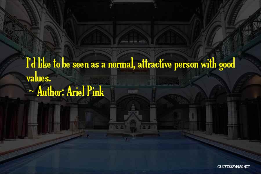 Ariel Pink Quotes: I'd Like To Be Seen As A Normal, Attractive Person With Good Values.