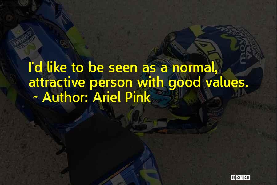 Ariel Pink Quotes: I'd Like To Be Seen As A Normal, Attractive Person With Good Values.