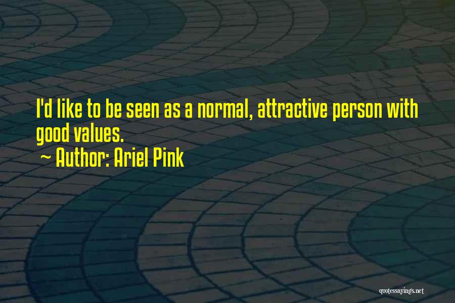 Ariel Pink Quotes: I'd Like To Be Seen As A Normal, Attractive Person With Good Values.