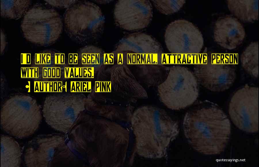 Ariel Pink Quotes: I'd Like To Be Seen As A Normal, Attractive Person With Good Values.