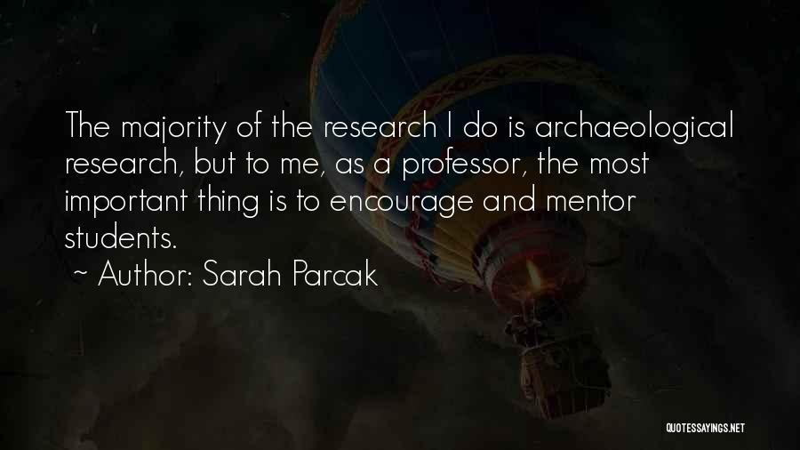 Sarah Parcak Quotes: The Majority Of The Research I Do Is Archaeological Research, But To Me, As A Professor, The Most Important Thing