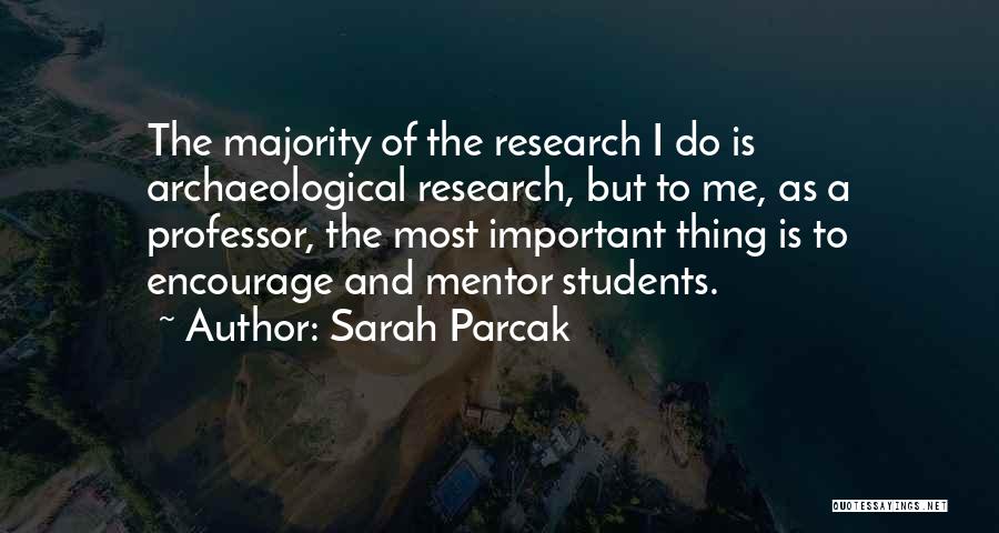 Sarah Parcak Quotes: The Majority Of The Research I Do Is Archaeological Research, But To Me, As A Professor, The Most Important Thing