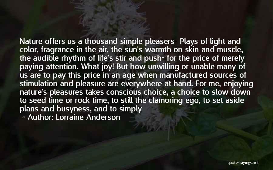 Lorraine Anderson Quotes: Nature Offers Us A Thousand Simple Pleasers- Plays Of Light And Color, Fragrance In The Air, The Sun's Warmth On