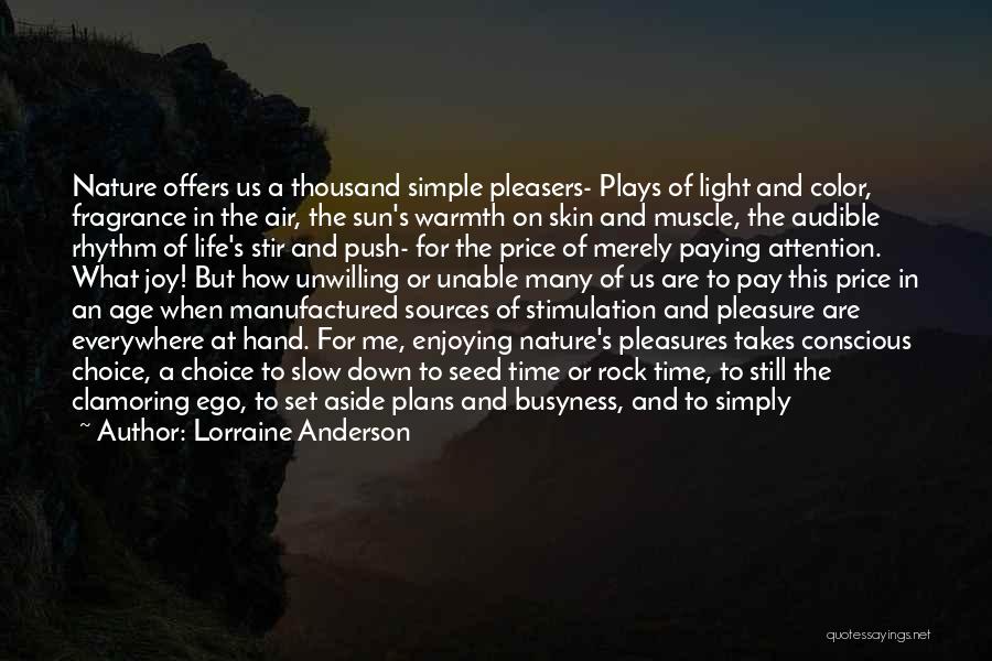 Lorraine Anderson Quotes: Nature Offers Us A Thousand Simple Pleasers- Plays Of Light And Color, Fragrance In The Air, The Sun's Warmth On