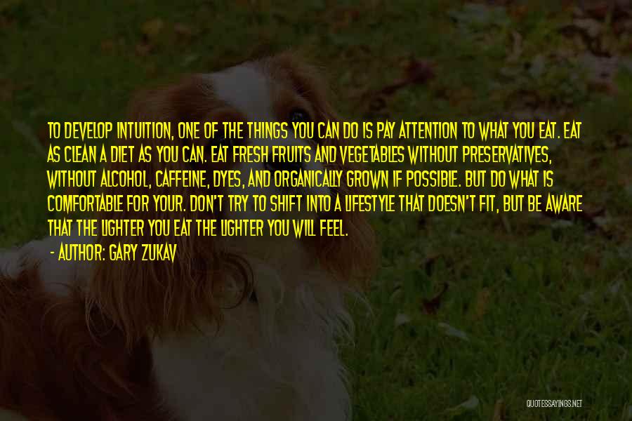 Gary Zukav Quotes: To Develop Intuition, One Of The Things You Can Do Is Pay Attention To What You Eat. Eat As Clean