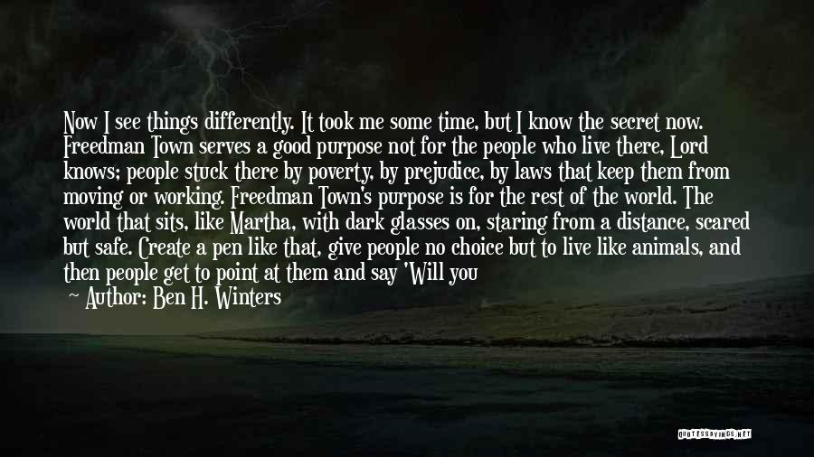 Ben H. Winters Quotes: Now I See Things Differently. It Took Me Some Time, But I Know The Secret Now. Freedman Town Serves A