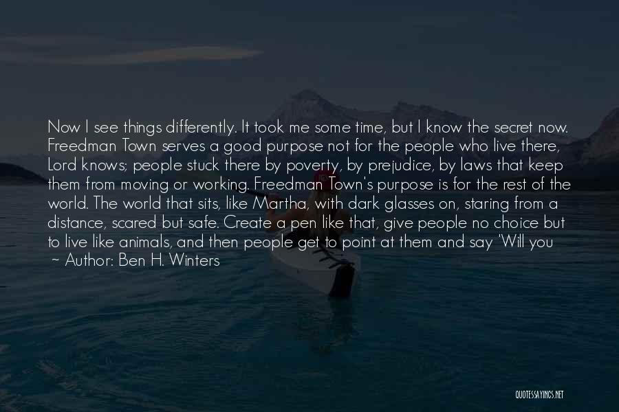 Ben H. Winters Quotes: Now I See Things Differently. It Took Me Some Time, But I Know The Secret Now. Freedman Town Serves A