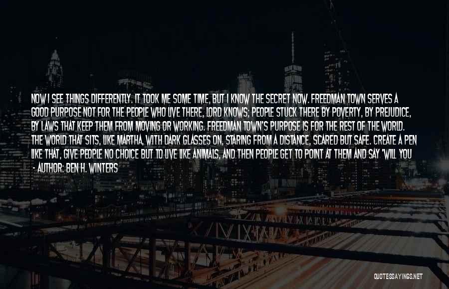 Ben H. Winters Quotes: Now I See Things Differently. It Took Me Some Time, But I Know The Secret Now. Freedman Town Serves A